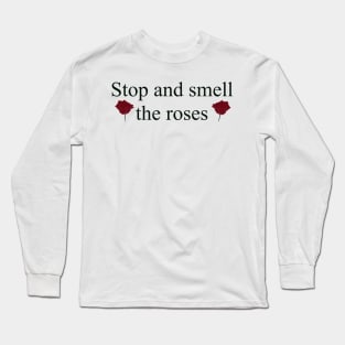 Stop and smell the roses Long Sleeve T-Shirt